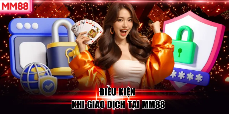 Điều Khoản Điều Kiện MM88 – Quy Định Sử Dụng Minh Bạch 7 Điều kiện khi giao dịch tại MM88